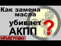 Замена масла убивает АКПП. Или нет?