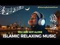 You Are Not Alone – Soothing Islamic Melodies for Healing