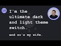 I’m the ultimate dark and light theme toggle switch… and so’s my wife.