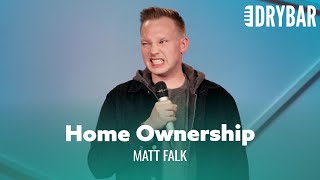 Nothing Will Prepare You For Home Ownership. Matt Falk