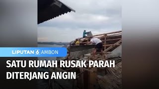 Satu Rumah Hancur Akibat Diterjang Angin Puting Beliung | Liputan 6 Ambon