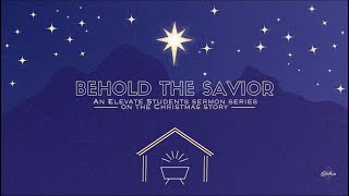 Christmas Series: Behold The Savior - Week 1