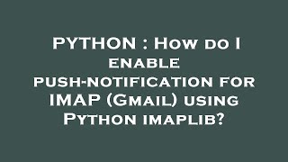 PYTHON : How do I enable push-notification for IMAP (Gmail) using Python imaplib?