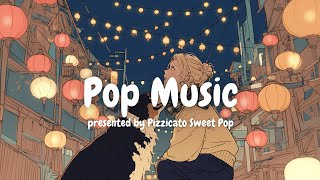 [Pop Music] Enjoy Your Cozy Date Tonight with Cute \u0026 Stylish Pop Songs - Pizzicato Sweet Pop