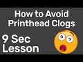 How to Avoid Printhead Clogs - 9 Second Lesson