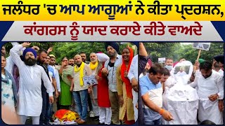 Jalandhar 'ਚ AAP ਆਗੂਆਂ ਨੇ ਕੀਤਾ ਪ੍ਰਦਰਸ਼ਨ, Congress ਨੂੰ ਯਾਦ ਕਰਾਏ ਕੀਤੇ ਵਾਅਦੇ