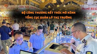 Bộ Công thương kết thúc mô hình Tổng cục Quản lý thị trường