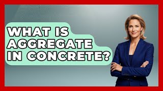 What Is Aggregate In Concrete? - Civil Engineering Explained