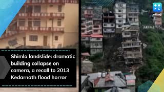 Shimla landslide: dramatic building collapse on camera, a recall to 2013 Kedarnath flood horror