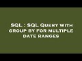 SQL : SQL Query with group by for multiple date ranges