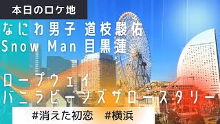 【YOKOHAMA AIR CABIN】【VANILLABEANS THE ROASTERY】なにわ男子 道枝駿佑＆Snow Man 目黒蓮ロケ地＠消えた初恋#9【横浜】