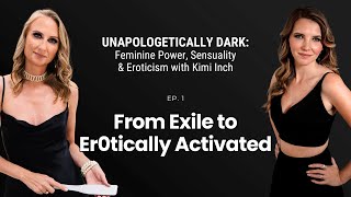 [Dark Feminine Ep1/5] Exile to Er0tically Activated: Playing with Shadows & Wholeness with Kimi Inch