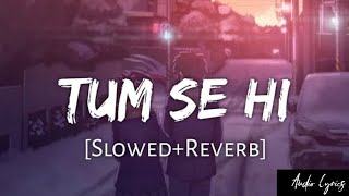 Tum Se Hi [Slowed+Reverb] - Jab We Met | Mohit Chauhan | Audio Lyrics