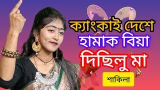 ক্যাংকাই দেশোত হামাক বিয়া দিছিলু মা kangkay deshe hamak biya dicilu ma Shakila