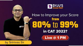 CAT 2022 | How to Improve your Score from 80% to 99% in CAT 2022? | Srinivas Sir | BYJU'S Exam Prep