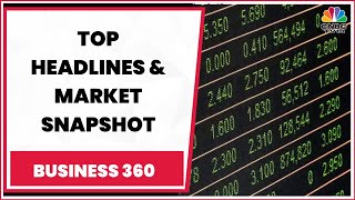 Top News: Here Are Top Developments This Evening \u0026 Snapshot Of Stock Market | Business 360