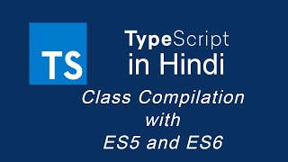 Typescript tutorial for beginners in Hindi #26 Class Compilation with ES5 and ES6
