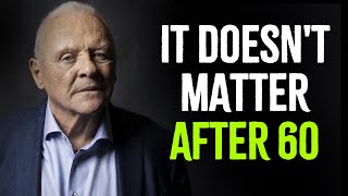 After 60, These Things Just Don’t Matter Anymore | Anthony Hopkins Motivation