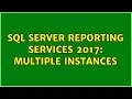 SQL Server Reporting Services 2017: Multiple Instances (2 Solutions!!)