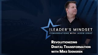 Revolutionizing Digital Transformation: Jason LeDuc talks with Mike Idengren on The Leader’s Mindset