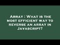 Array : What is the most efficient way to reverse an array in Javascript?
