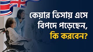 যারা কেয়ার ভিসায় ইউকেতে এসে বিপদে তাদের উদ্দেশ্যে জরুরি বার্তা!