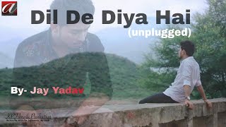 Dil De Diya Hai Jaan Tumhe Denge (Unplugged) | Jay Yadav | Sushant Trivedi | Latest hindi songs