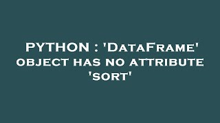 PYTHON : 'DataFrame' object has no attribute 'sort'