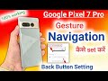 Google pixel 7 pro back button setting | Google pixel 7 pro back button change | Gesture Navigation