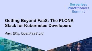 Getting Beyond FaaS: The PLONK Stack for Kubernetes Developers - Alex Ellis, OpenFaaS LtdSDCC