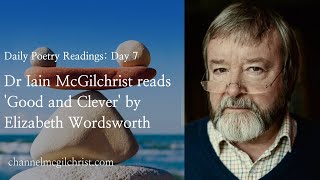 Daily Poetry Readings #7: Good and Clever by Elizabeth Wordsworth read by Dr Iain McGilchrist