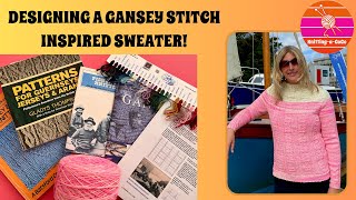 Designing a Gansey Stitch inspired Sweater!