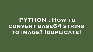 PYTHON : How to convert base64 string to image?