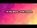 At My Worst - Pink Sweat$ (Lyrics)