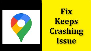 How To Fix Google Maps Apps Keeps Crashing Issue Android & Ios
