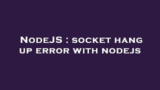 NodeJS : socket hang up error with nodejs