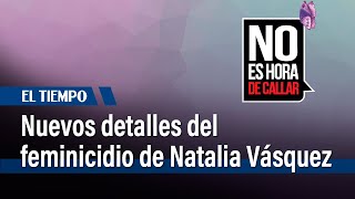 Nuevos detalles del feminicidio de Natalia Vásquez | El Tiempo