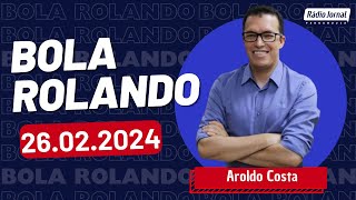 BOLA ROLANDO com AROLDO COSTA e o ESCRETE DE OURO na Rádio Jornal | 26/02/2024