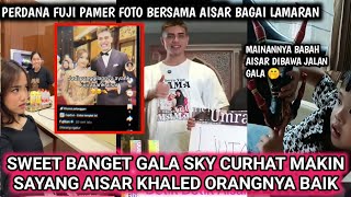 SWEET BANGET GALA SKY CURHAT MAKIN SAYANG AISAR KHALED ORANGNYA BAIK