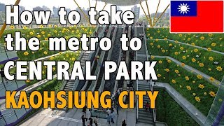 How to Take the Metro to Central Park in Kaohsiung City | Taiwan