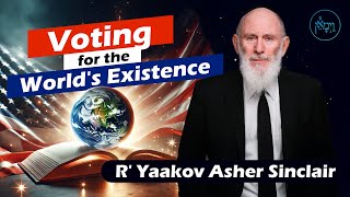 Voting for the World's Existence | Rabbi Yaakov Asher Sinclair