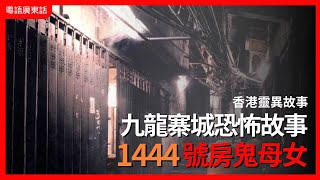 香港靈異事件｜九龍寨城恐怖故事 1444號房鬼母女｜都市檔案｜粵語廣東話