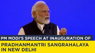 PM Modi's speech at inauguration of Pradhanmantri Sangrahalaya in New Delhi