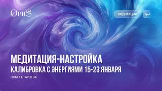 🧘‍♀️МЕДИТАЦИЯ-НАСТРОЙКА. КАЛИБРОВКА С ЭНЕРГИЯМИ 15-23 ЯНВАРЯ.