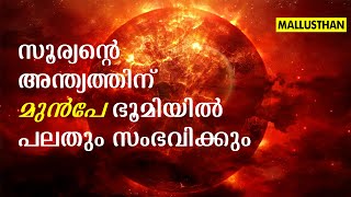 സൂര്യന്റെ അന്ത്യത്തിന് മുൻപേ ഭൂമിയിൽ പലതും സംഭവിക്കും,  ജീവജാലങ്ങളെല്ലാം ഇല്ലാതാകും.#mallusthan #sun