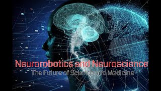 Neurorobotics and Neuroscience: The Future of Science and Medicine