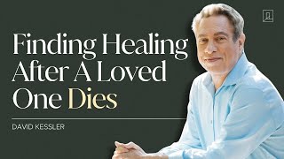 David Kessler: How to Find Healing After a Loved One Dies | Grief Expert