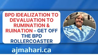 BPD Idealization to Devaluation To Rumination & Ruination - Get Off The BPD Rollercoaster