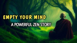 Empty Your Mind - a powerful zen story for your life | Zen Stories