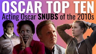 Top 10 Acting Oscar SNUBS of the 2010s